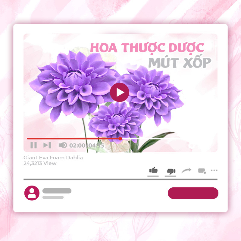KHÓA HỌC LÀM HOA THƯỢC DƯỢC KHỔNG LỒ – XỐP EVA